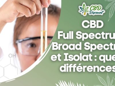 CBD Full Spectrum, Broad Spectrum et Isolat : quelles différences