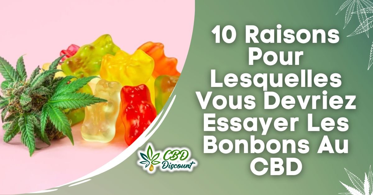 10 Raisons Pour Lesquelles Vous Devriez Essayer Les Bonbons Au CBD